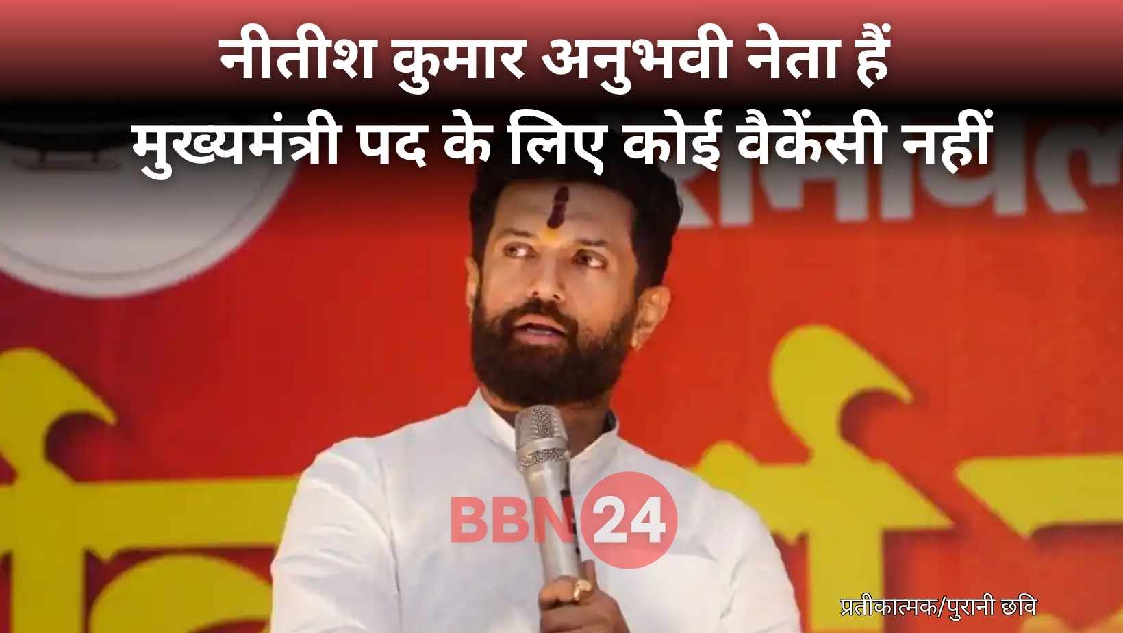 Chirag Paswan Said Nitish Kumar Will Remain Cm No Cm Ambition
