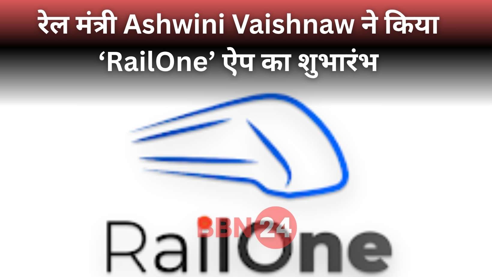Railway Railone App Launch Full Services On One Platform